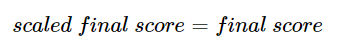 None (final score scaling)